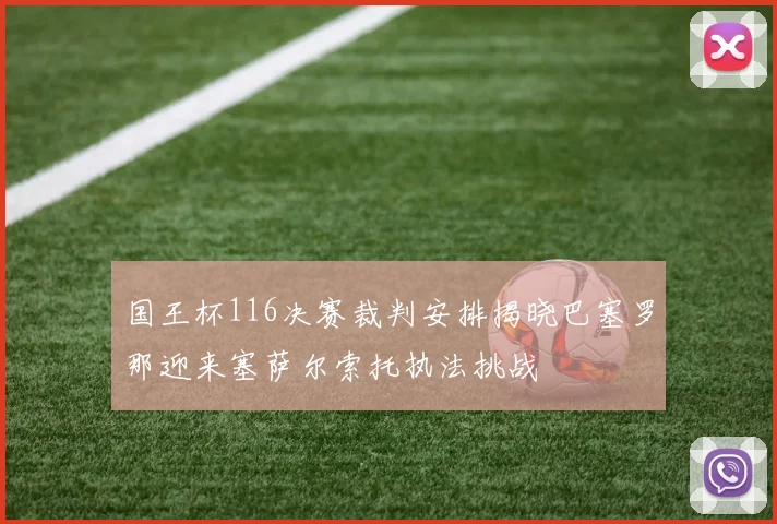 国王杯116决赛裁判安排揭晓巴塞罗那迎来塞萨尔索托执法挑战